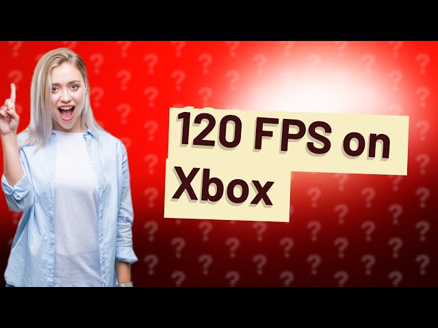 Can Xbox run 120 FPS?