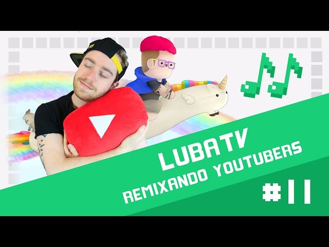 LubaTV - Remixando Youtubers 11 ♫
