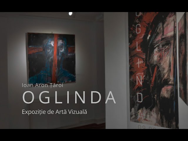 OGLINDA / Ioan Aron Țăroi / Expoziție de Artă Vizuală