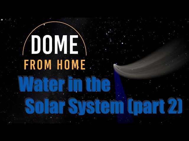 Dome from Home: Water in the Solar System (Part 2)
