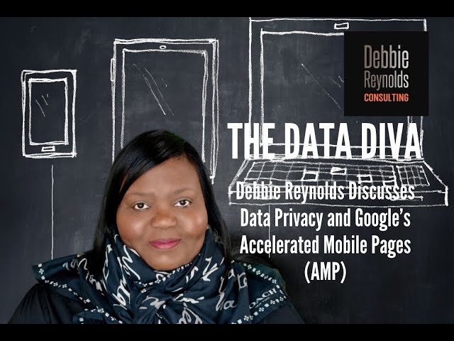 Debbie Reynolds “The Data Diva” Discusses Data Privacy And Google’s Accelerated Mobile Pages (AMP)