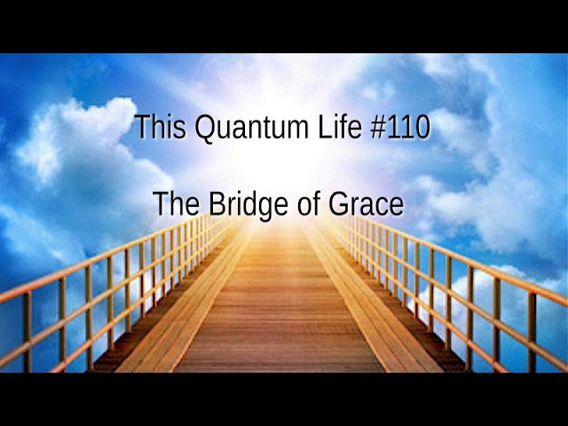 This Quantum Life #110 - The Bridge of Grace