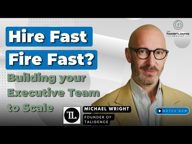 Hire Fast, Fire Fast? Building Your Executive Team To Scale | TFJ 42