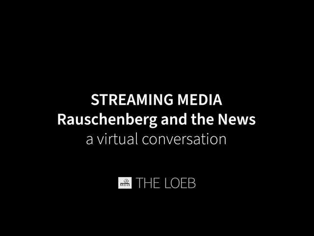 Streaming Media: Rauschenberg and the News, a virtual conversation, August 5, 2021, 4pm