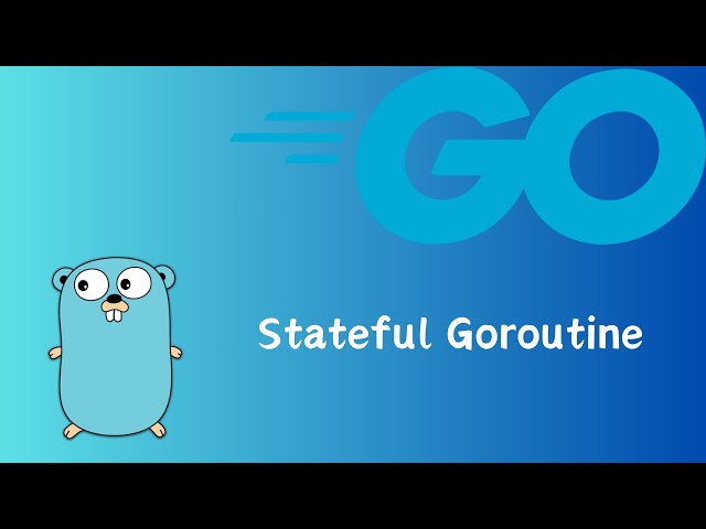Go | Stateful Goroutine | tutorial 46
