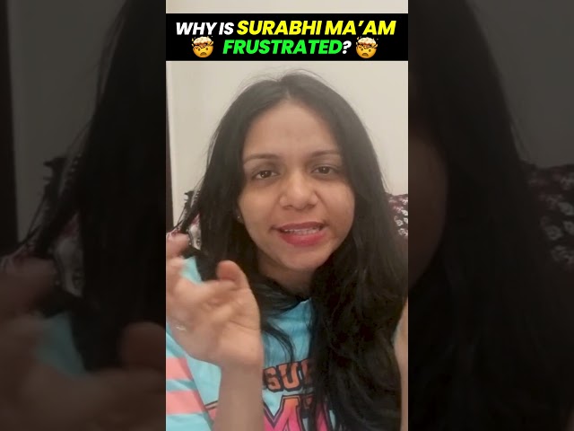Why is Surabhi Ma'am frustrated?