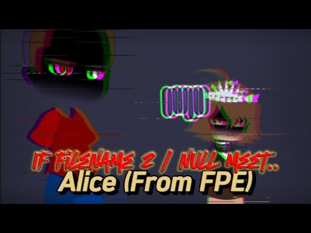 If Filename 2 / Null Meet Alice...(From Fundamental Paper Education) [BB + FPE]  ⚠️(Read desc.)⚠️