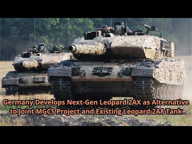 Germany Develops Next Gen Leopard 2AX as Alternative to Joint MGCS Project and Existing Leopard 2A8