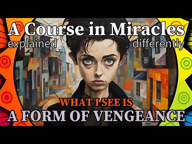 L22: What I see is a form of vengeance. [A Course in Miracles, explained differently]
