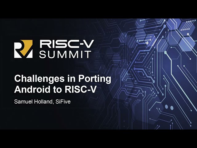 Challenges in Porting Android to RISC-V - Samuel Holland, SiFive