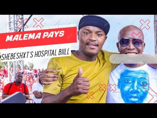 MALEMA PAYS SHEBESHXT'S MEDICAL BILLS: FAMILY SPEAKS OUT | Music & Culture Podcast