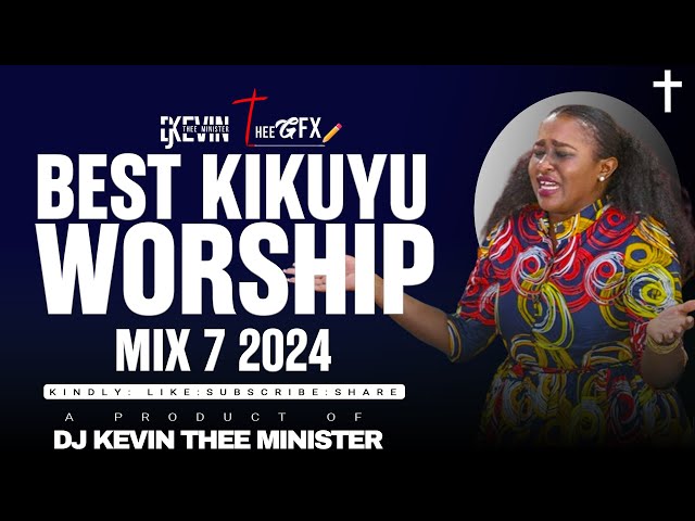 PURE KIKUYU WORSHIP MIX 7 2024 - DJ KEVIN THEE MINISTER