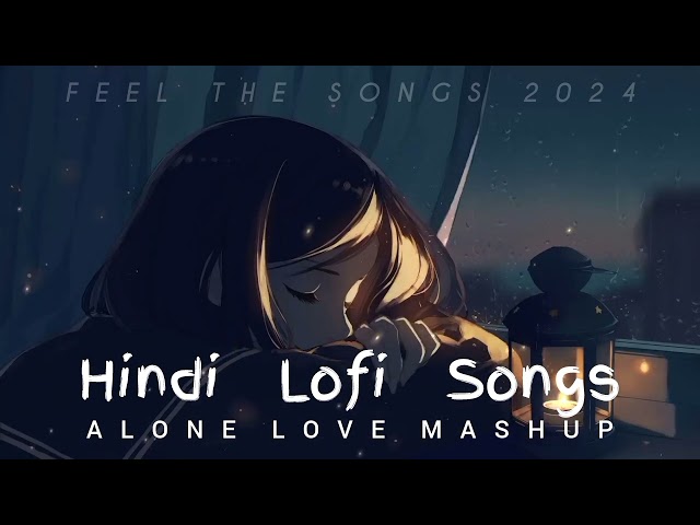 Hindi Lofi Songs - Arjit Singh | Alone Love Mashup | Feel The Songs 2024 | Lofi Mashup | NCS Studio