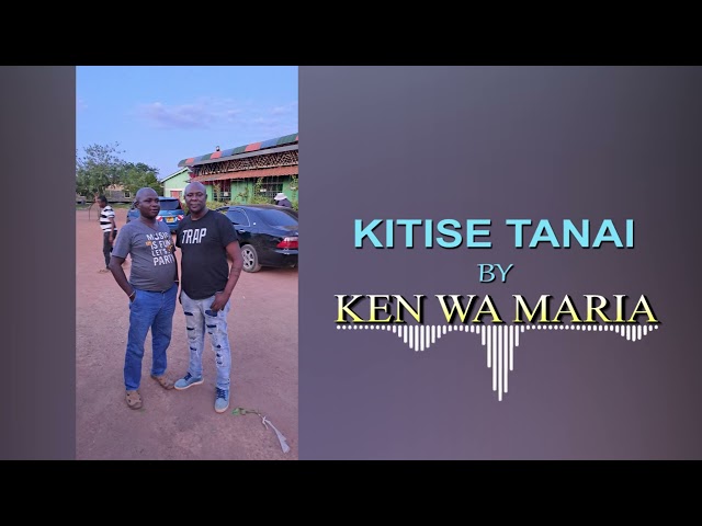 KITISE TANAI BY KEN WA MARIA (OFFICIAL AUDIO)