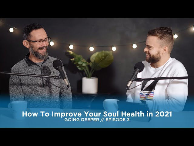 How to Improve Your Soul Health in 2021 // Going Deeper (Episode 3)