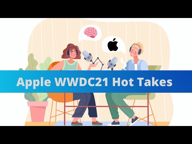 MGG's Hot Takes on Apple's WWDC21 Event