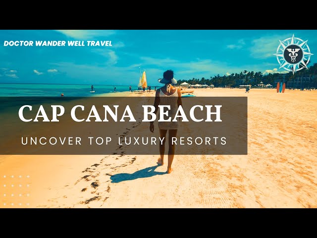 Cap Cana Beach Resorts: Luxury Awaits at These Top Resorts