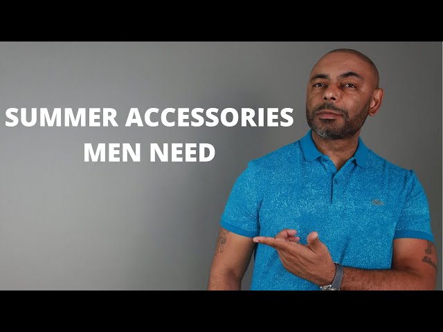 10 Summer Style Accessories Every Man Needs