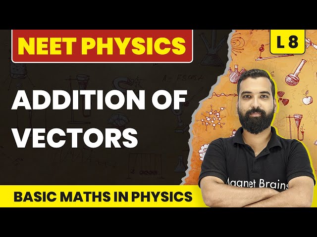 Addition of Vectors | Basic Mathematics Used In Physics - L8 (Concepts) | NEET Physics