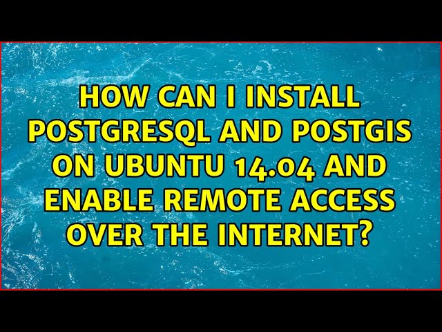 How can I install PostgreSQL and PostGIS on Ubuntu 14.04 and enable remote access over the...
