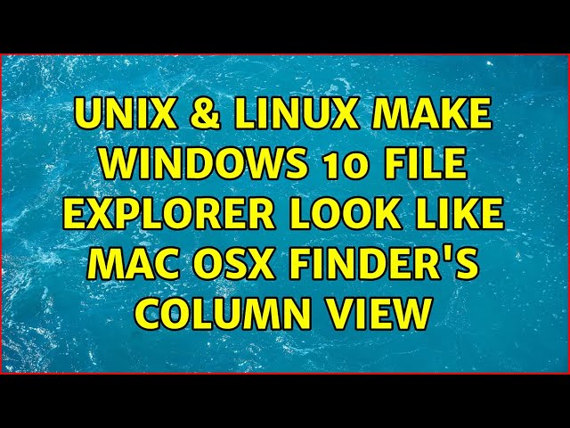 Unix & Linux: Make Windows 10 File Explorer look like Mac OSX Finder's column view (3 Solutions!!)