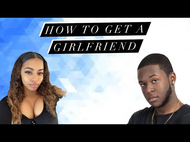 How To Get A Girlfriend (The ULTIMATE Guide)
