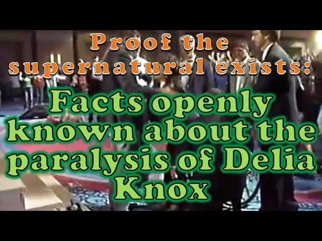 Proof of the supernatural: Openly known facts about and relating to the paralysis of Delia Knox