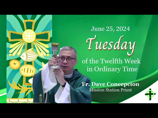 June 25, 2024 (12:15pm) Tuesday of the Twelfth Week in Ordinary Time  with Fr. Dave Concepcion