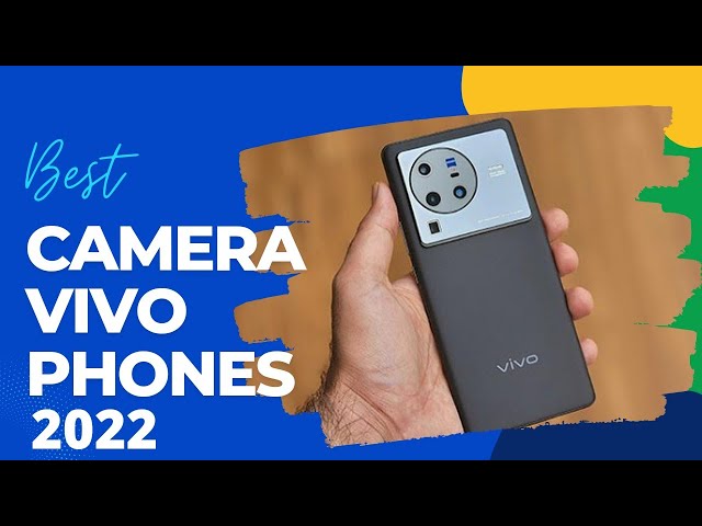 Best Camera VIVO Phone 2022 : From Budget to Flagship VIVO Phones
