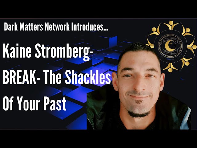 The Dark Matters Network- Kaine Stromberg: Break The Shackles Of Your Past