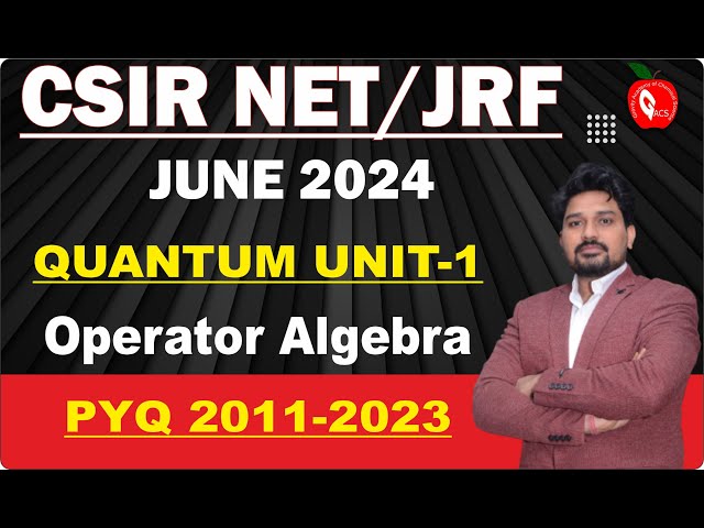 QUANTUM UNIT-1||OPERATOR ALGEBRA||PYQ 2011-2023 SOLUTION||CSIR NET JUNE 2024||DOWNLOAD GACS JAIPUR