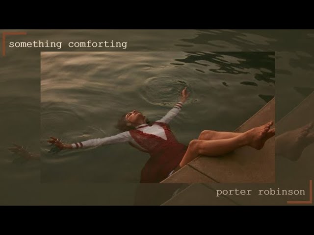 something comforting - porter robinson (TRIPLE LAYERED) (SLOWED)