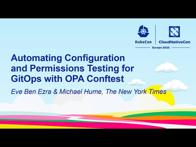 Automating Configuration and Permissions Testing for GitOps with OPA...- Eve Ben Ezra & Michael Hume