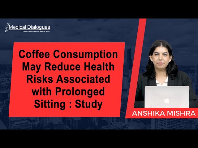 Coffee Consumption May Reduce Health Risks Associated with Prolonged Sitting: Study