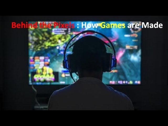 Behind the Pixels  :  How Games are Made