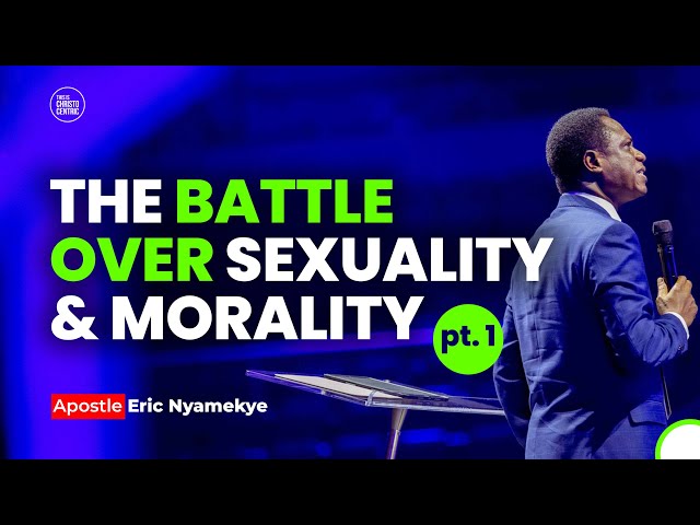 THE BATTLE OVER SEXUALITY & MORALITY - PT 1 - Apostle Eric Nyamekye 2024