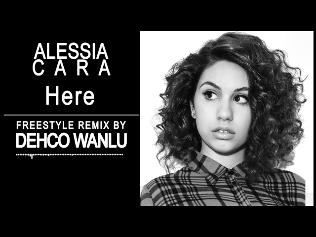 Alessia Cara - Here  - Freestyle Remix - By Dehco Wanlu