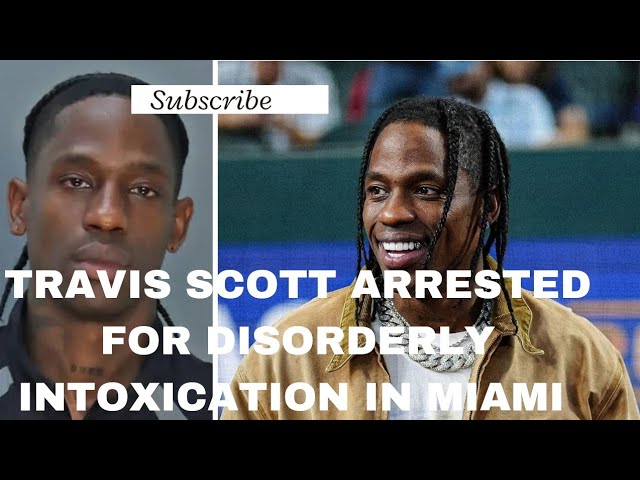FULL GIST OF TRAVIS SCOTT ARRESTED FOR DISORDERLY INTOXICATION IN MIAMI