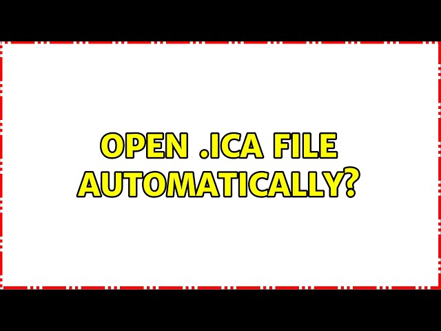 Open .ica file automatically? (2 Solutions!!)