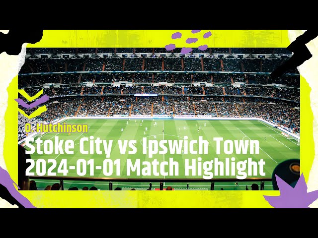 O. Hutchinson |  Stoke City vs Ipswich Town 2024-01-01 Match Highlight | Every Touch