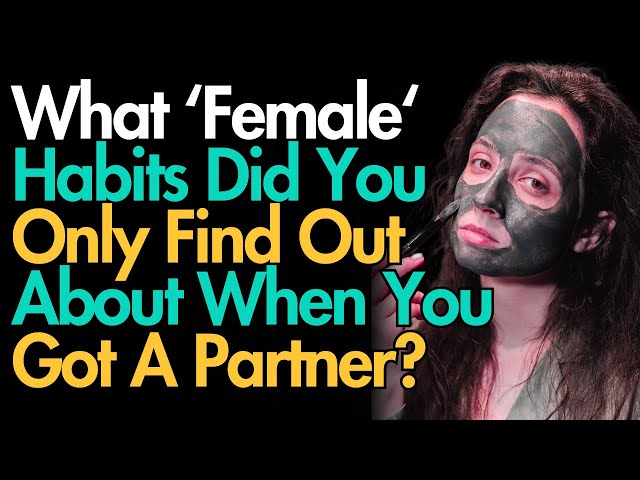 What "Female" Habits Did You Only Find Out When You Got A Partner?