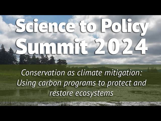 Science to Policy Summit 2024: Using carbon programs to protect and restore ecosystems