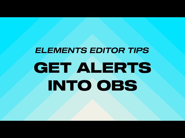 HOW TO GET YOUR ALERTS INTO OBS - ELEMENTS EDITOR TIPS