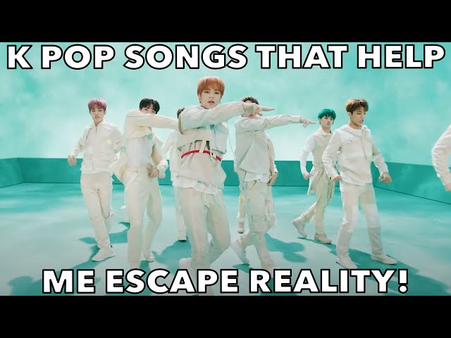 K POP SONGS THAT HELP ME ESCAPE REALITY!