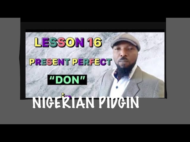 NIGERIAN PIDGIN - LESSON 16 - PRESENT PERFECT SIMPLE (DON) #pidginenglish #nigerianpidginenglish