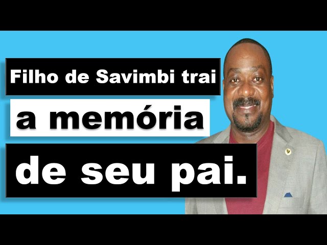 Filho de Savimbi trai a memória de seu pai.