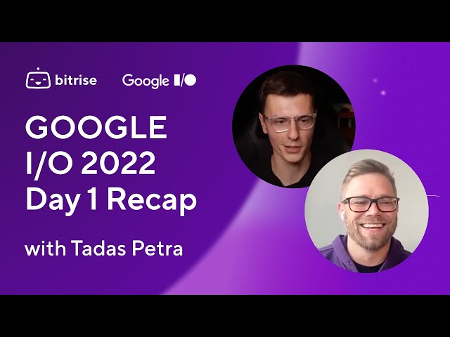 Google IO 2022 — Day 1 Recap with @tadaspetra