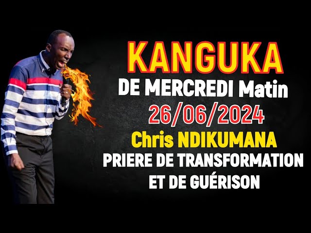KANGUKA DE MERCREDI LE 26/06/2024 - Chris NDIKUMANA - AUCUN OBSTACLE N'EST TROP GRAND POUR DIEU