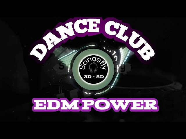 DANCE CLUB|EDM POWER|NO COPYRIGHT MUSIC|3D,8DMUSIC|SONGSFLY|USE HEADPHONE|REMIX PARTY