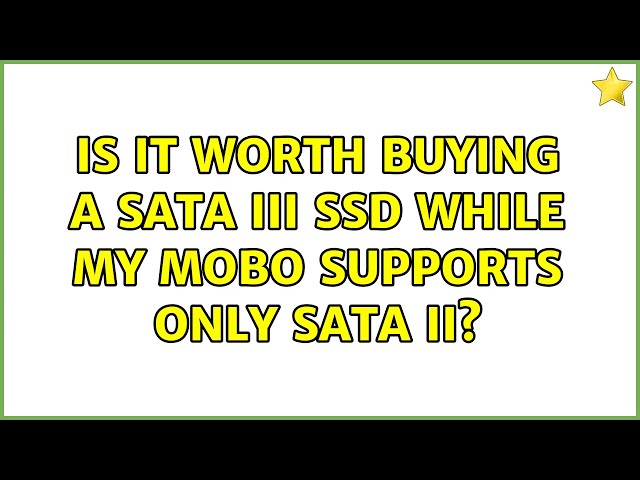 Is it worth buying a SATA III SSD while my mobo supports only SATA II? (2 Solutions!!)